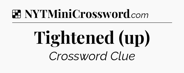 Solution: Tightened (up) - NYT Crossword