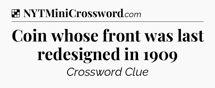 Solution: Coin whose front was last redesigned in 1909 - NYT Crossword
