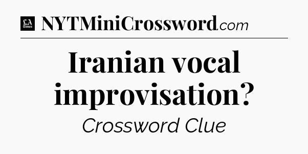 Iranian vocal improvisation - LA Times Crossword