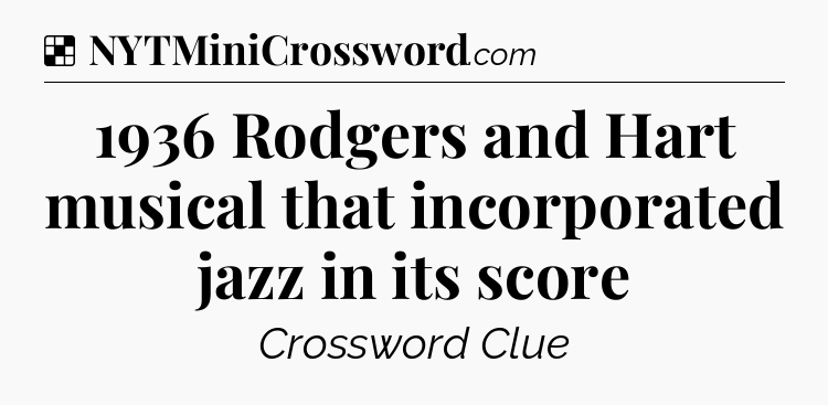 Solution: 1936 Rodgers and Hart musical that incorporated jazz in its score - NYT Crossword