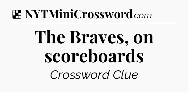 Solution: The Braves, on scoreboards - NYT Crossword