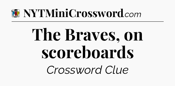 The Braves, on scoreboards Crossword Clue