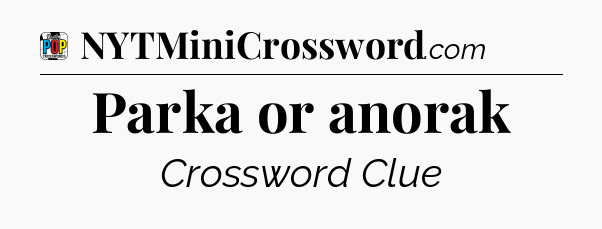Parka or anorak Crossword Clue