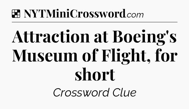 Solution: Attraction at Boeing's Museum of Flight, for short - NYT Crossword