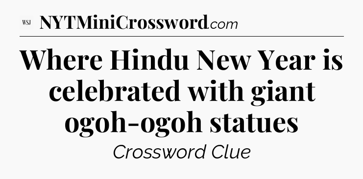 Where Hindu New Year is celebrated with giant ogoh-ogoh statues - WSJ Crossword
