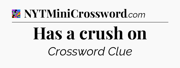 Has a crush on Crossword Clue