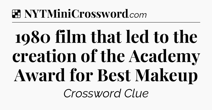Solution: 1980 film that led to the creation of the Academy Award for Best Makeup - NYT Crossword