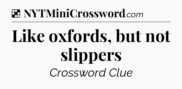 Solution: Like oxfords, but not slippers - NYT Crossword