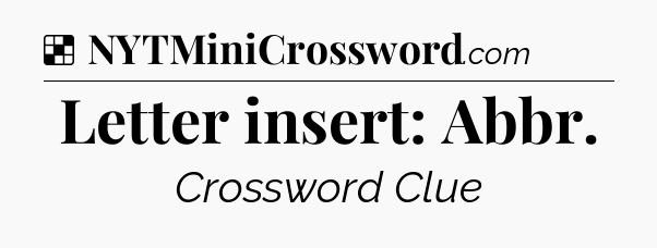 Solution: Letter insert: Abbr - NYT Crossword