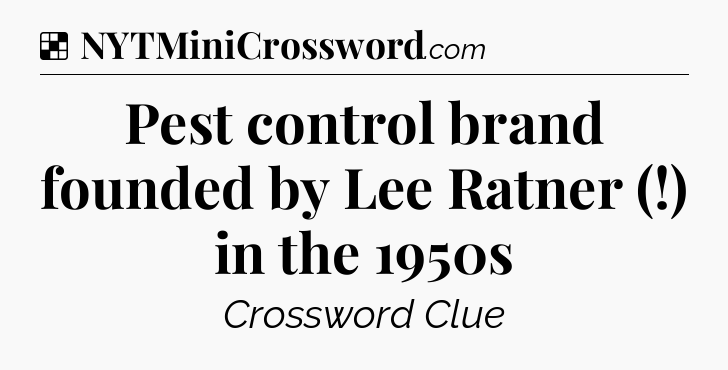 Solution: Pest control brand founded by Lee Ratner (!) in the 1950s - NYT Crossword
