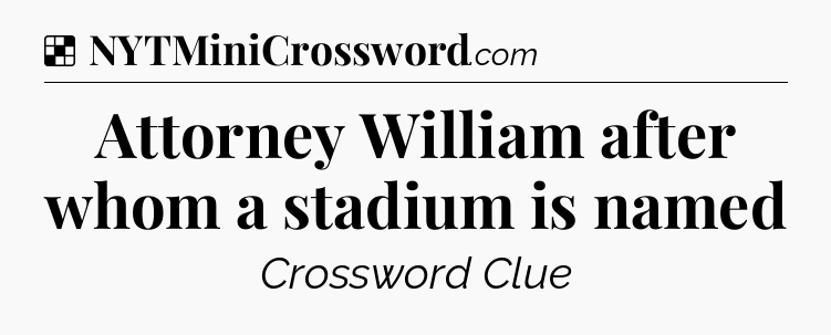 Solution: Attorney William after whom a stadium is named - NYT Crossword