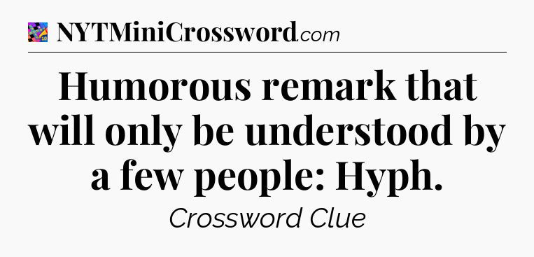 Humorous remark that will only be understood by a few people: Hyph Crossword Clue