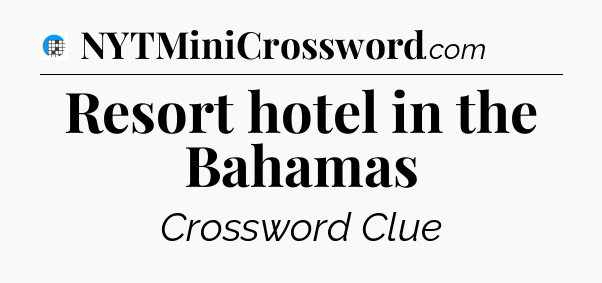 Resort hotel in the Bahamas Crossword Clue