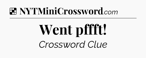 Solution: Went pffft - NYT Crossword
