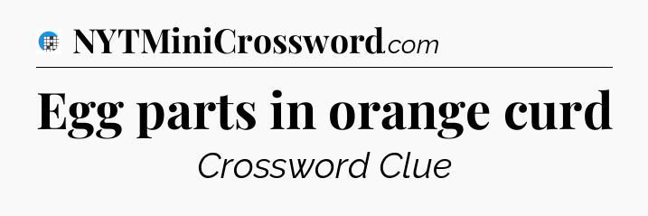 Egg parts in orange curd Crossword Clue