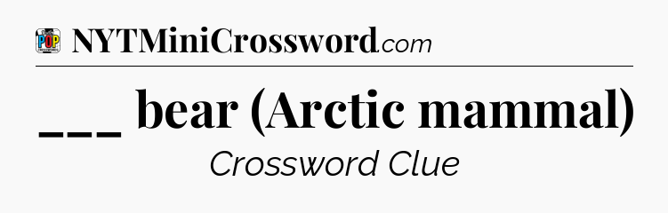 ___ bear (Arctic mammal) Crossword Clue