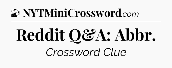 Reddit Q&A: Abbr - Daily Themed Classic Crossword