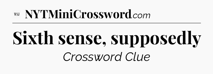 Sixth sense, supposedly - WSJ Crossword