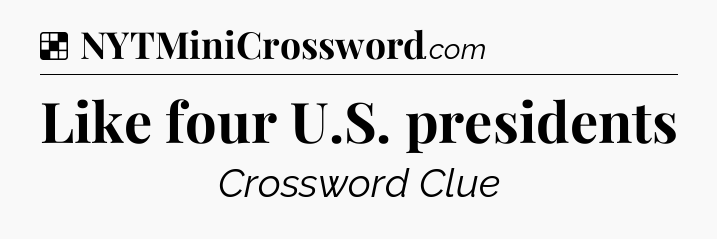 Solution: Like four U.S. presidents - NYT Crossword