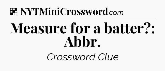 Solution: Measure for a batter?: Abbr - NYT Crossword