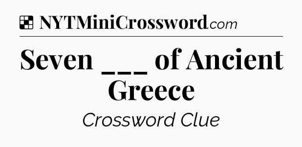 Solution: Seven ___ of Ancient Greece - NYT Crossword