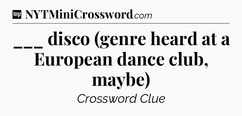 ___ disco (genre heard at a European dance club, maybe) Crossword Clue
