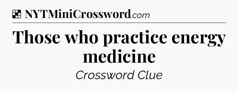 Solution: Those who practice energy medicine - NYT Crossword
