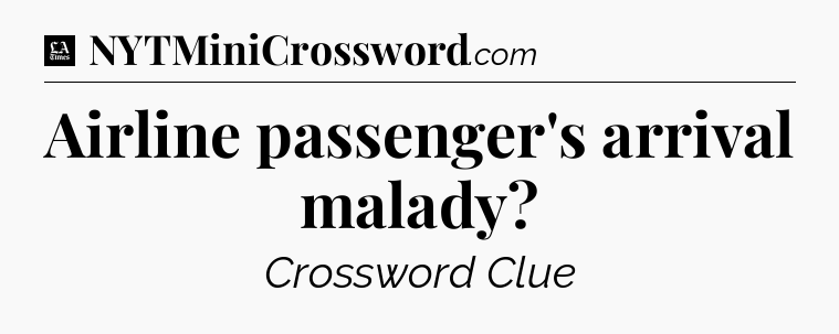 Airline passenger's arrival malady - LA Times Crossword