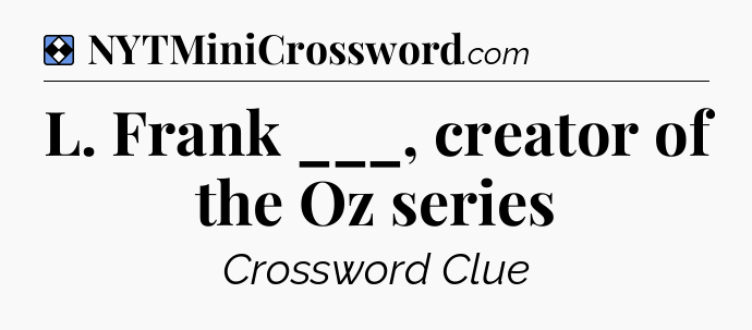 Solution: L. Frank ___, creator of the Oz series - NYT Mini Crossword