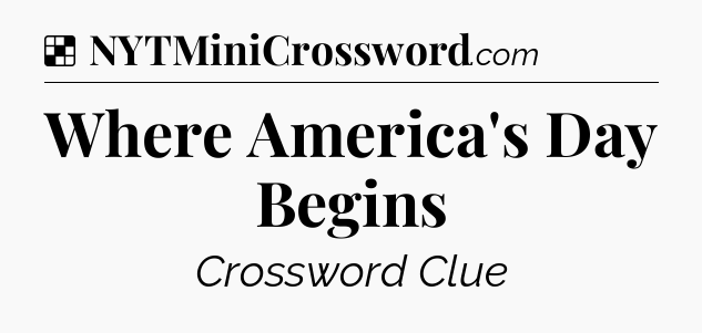 Solution: Where America's Day Begins - NYT Crossword