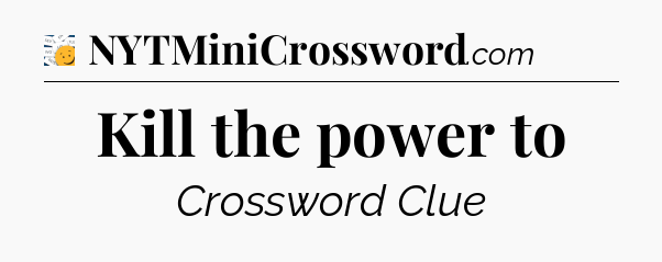 Kill the power to - 7 Little Words