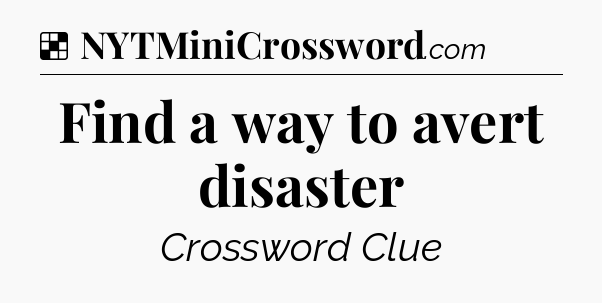 Solution: Find a way to avert disaster - NYT Crossword