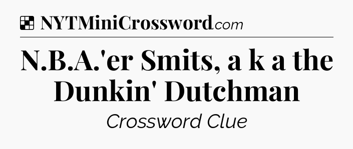 Solution: N.B.A.'er Smits, a k a the Dunkin' Dutchman - NYT Crossword