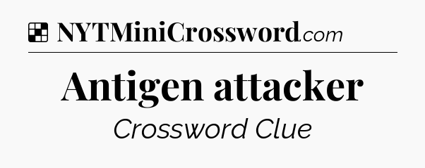 Solution: Antigen attacker - NYT Crossword