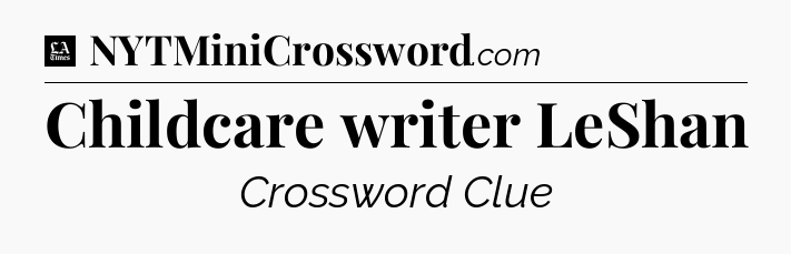 Childcare writer LeShan - LA Times Crossword