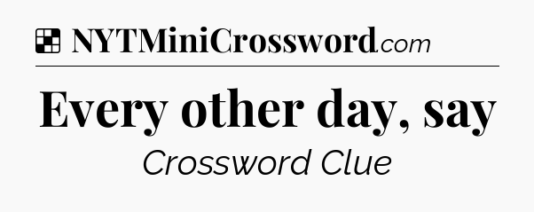 Solution: Every other day, say - NYT Crossword