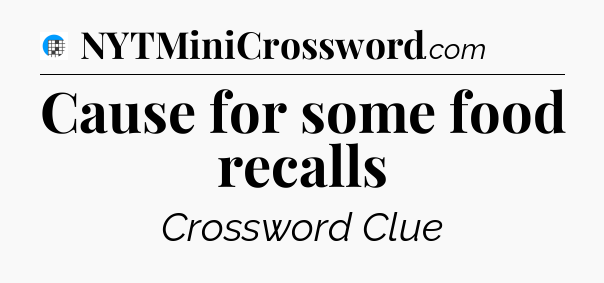 Cause for some food recalls Crossword Clue