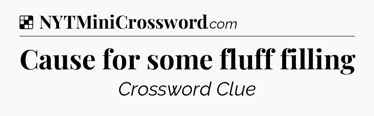 Solution: Cause for some fluff filling - NYT Crossword
