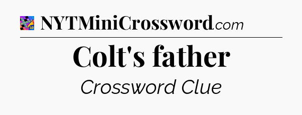 Colt's father Crossword Clue