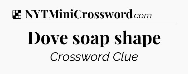 Solution: Dove soap shape - NYT Crossword