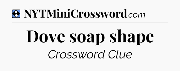 Solution: Dove soap shape - NYT Mini Crossword