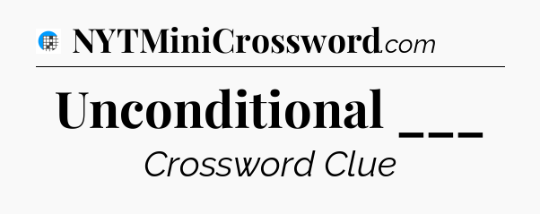 Unconditional ___ Crossword Clue