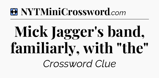 Solution: Mick Jagger's band, familiarly, with 