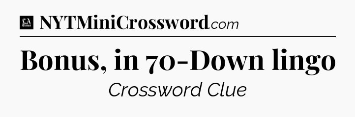 Bonus, in 70-Down lingo - LA Times Crossword