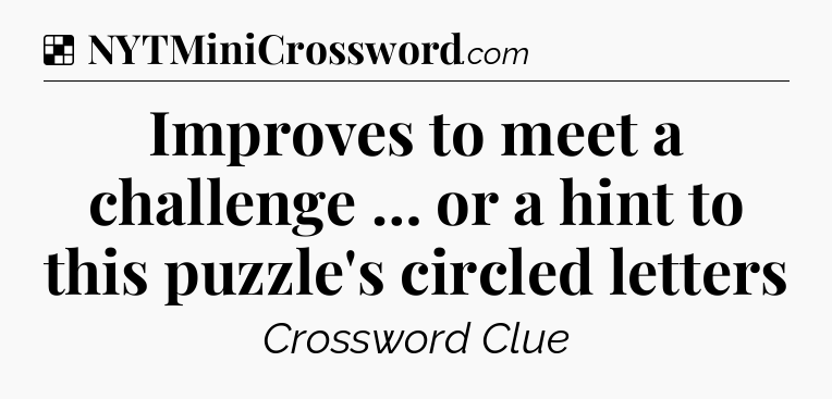 Solution: Improves to meet a challenge … or a hint to this puzzle's circled letters - NYT Crossword