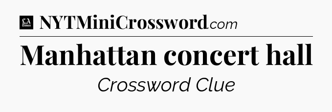 Manhattan concert hall - LA Times Crossword