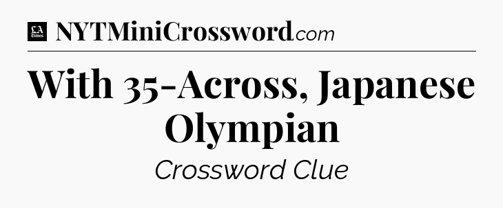 With 35-Across, Japanese Olympian - LA Times Crossword
