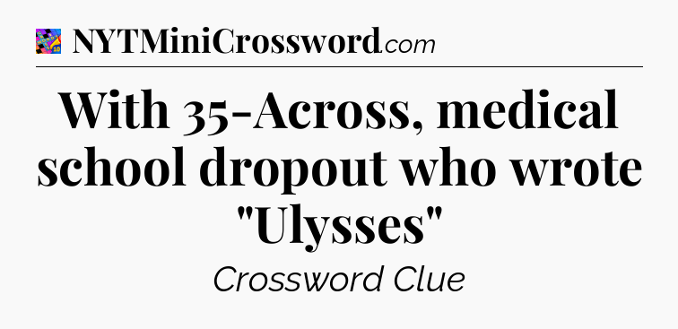 With 35-Across, medical school dropout who wrote 