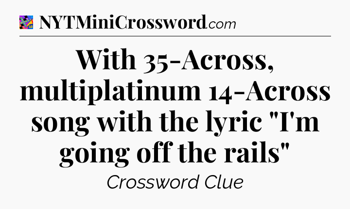 With 35-Across, multiplatinum 14-Across song with the lyric 