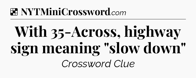 Solution: With 35-Across, highway sign meaning 